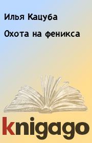 Книга - Охота на феникса.  Илья Кацуба  - прочитать полностью в библиотеке КнигаГо