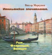 Книга - Итальянские впечатления. Рим, Флоренция, Венеция.  Виктор Владимирович Меркушев  - прочитать полностью в библиотеке КнигаГо