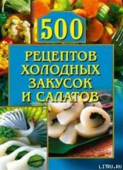 500 рецептов холодных закусок и салатов. О Г Рогов