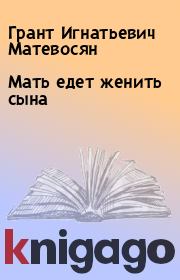 Книга - Мать едет женить сына.  Грант Игнатьевич Матевосян  - прочитать полностью в библиотеке КнигаГо