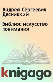Книга - Библия: искусство понимания.  Андрей Сергеевич Десницкий  - прочитать полностью в библиотеке КнигаГо