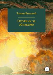 Книга - Охотник за облаками.  Виталий Владимирович Танин  - прочитать полностью в библиотеке КнигаГо