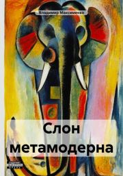 Книга - Слон метамодерна.  Владимир Романович Максименко  - прочитать полностью в библиотеке КнигаГо