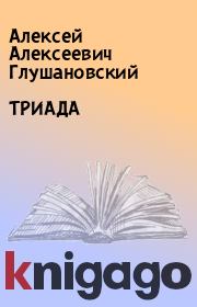 Книга - ТРИАДА.  Алексей Алексеевич Глушановский  - прочитать полностью в библиотеке КнигаГо