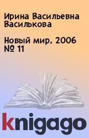 Новый мир, 2006 № 11. Ирина Васильевна Василькова