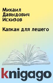 Книга - Капкан для лешего.  Михаил Давыдович Исхизов  - прочитать полностью в библиотеке КнигаГо