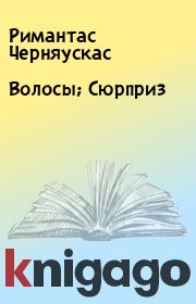 Книга - Волосы; Сюрприз.  Римантас Черняускас  - прочитать полностью в библиотеке КнигаГо