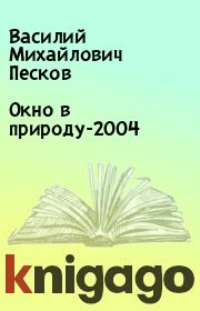 Книга - Окно в природу-2004.  Василий Михайлович Песков  - прочитать полностью в библиотеке КнигаГо