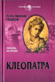 Книга - Клеопатра. Любовь на крови.  Алекс Бертран Громов  - прочитать полностью в библиотеке КнигаГо