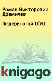 Книга - Пещеры огня [СИ].  Роман Викторович Дремичев  - прочитать полностью в библиотеке КнигаГо