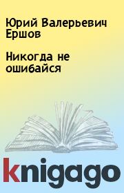 Книга - Никогда не ошибайся.  Юрий Валерьевич Ершов  - прочитать полностью в библиотеке КнигаГо