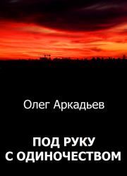 Книга - Под руку с Одиночеством.  Олег Аркадьев  - прочитать полностью в библиотеке КнигаГо