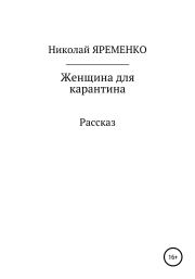 Книга - Женщина для карантина.  Николай Николаевич Яременко  - прочитать полностью в библиотеке КнигаГо