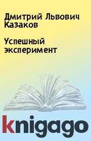 Книга - Успешный эксперимент.  Дмитрий Львович Казаков  - прочитать полностью в библиотеке КнигаГо