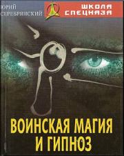 Книга - Воинская магия и гипноз.  Юрий Анатольевич Серебрянский  - прочитать полностью в библиотеке КнигаГо