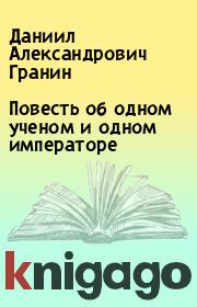 Книга - Повесть об одном ученом и одном императоре.  Даниил Александрович Гранин  - прочитать полностью в библиотеке КнигаГо