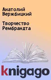 Книга - Творчество Рембрандта.  Анатолий Вержбицкий  - прочитать полностью в библиотеке КнигаГо
