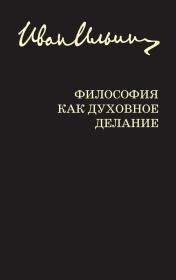 Философия как духовное делание (сборник). Иван Александрович Ильин
