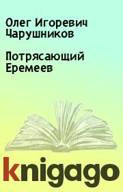 Книга - Потрясающий Еремеев.  Олег Игоревич Чарушников  - прочитать полностью в библиотеке КнигаГо