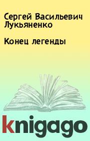 Книга - Конец легенды.  Сергей Васильевич Лукьяненко  - прочитать полностью в библиотеке КнигаГо