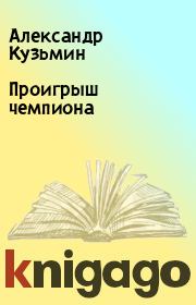 Книга - Проигрыш чемпиона.  Александр Кузьмин  - прочитать полностью в библиотеке КнигаГо