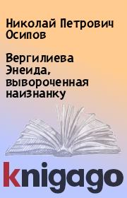 Книга - Вергилиева Энеида, вывороченная наизнанку.  Николай Петрович Осипов  - прочитать полностью в библиотеке КнигаГо