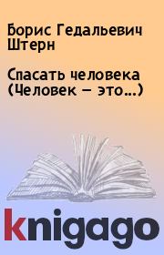 Книга - Спасать человека (Человек — это...).  Борис Гедальевич Штерн  - прочитать полностью в библиотеке КнигаГо