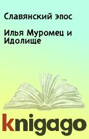 Книга - Илья Муромец и Идолище.   Славянский эпос  - прочитать полностью в библиотеке КнигаГо