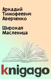 Книга - Широкая Масленица.  Аркадий Тимофеевич Аверченко  - прочитать полностью в библиотеке КнигаГо