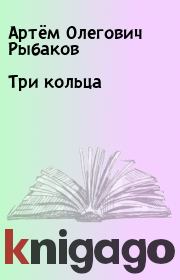 Книга - Три кольца.  Артём Олегович Рыбаков  - прочитать полностью в библиотеке КнигаГо