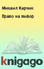 Книга - Право на выбор.  Михаил Карчик  - прочитать полностью в библиотеке КнигаГо