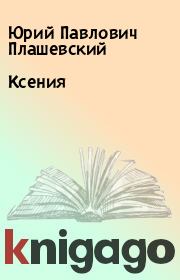 Книга - Ксения.  Юрий Павлович Плашевский  - прочитать полностью в библиотеке КнигаГо