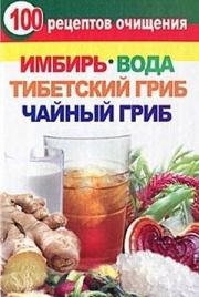 100 рецептов очищения. Имбирь, вода, тибетский гриб, чайный гриб. Валерия Янис