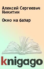 Книга - Окно на базар.  Алексей Сергеевич Никитин  - прочитать полностью в библиотеке КнигаГо