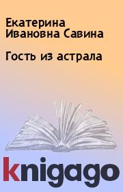 Книга - Гость из астрала.  Екатерина Ивановна Савина  - прочитать полностью в библиотеке КнигаГо