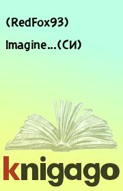 Книга - Imagine...(СИ).    (RedFox93)  - прочитать полностью в библиотеке КнигаГо