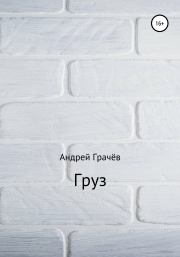 Книга - Груз.  Андрей Валерьевич Грачёв  - прочитать полностью в библиотеке КнигаГо