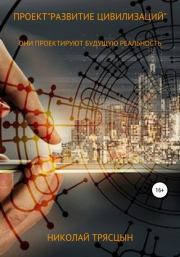 Книга - Проект «Развитие цивилизаций».  Николай Трясцын  - прочитать полностью в библиотеке КнигаГо