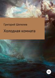 Книга - Холодная комната.  Григорий Александрович Шепелев  - прочитать полностью в библиотеке КнигаГо