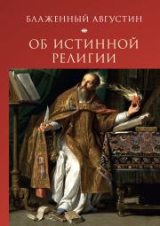 Книга - Об истинной религии.  Блаженный Августин  , С. И. Еремеев  - прочитать полностью в библиотеке КнигаГо