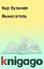 Книга - Вымогатель.  Кир Булычев  - прочитать полностью в библиотеке КнигаГо