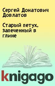 Книга - Старый петух, запеченный в глине.  Сергей Донатович Довлатов  - прочитать полностью в библиотеке КнигаГо