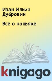 Книга - Все о коньяке.  Иван Ильич Дубровин  - прочитать полностью в библиотеке КнигаГо