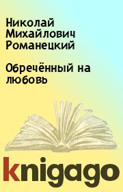 Книга - Обречённый на любовь.  Николай Михайлович Романецкий  - прочитать полностью в библиотеке КнигаГо