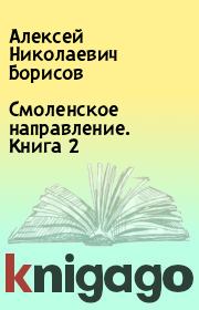 Книга - Смоленское направление. Книга 2.  Алексей Николаевич Борисов  - прочитать полностью в библиотеке КнигаГо
