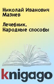 Книга - Лечебник. Народные способы.  Николай Иванович Мазнев  - прочитать полностью в библиотеке КнигаГо