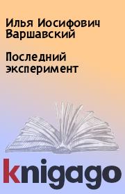 Книга - Последний эксперимент.  Илья Иосифович Варшавский  - прочитать полностью в библиотеке КнигаГо