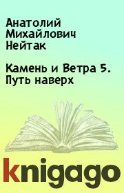 Книга - Камень и Ветра 5. Путь наверх.  Анатолий Михайлович Нейтак  - прочитать полностью в библиотеке КнигаГо