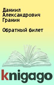 Книга - Обратный билет.  Даниил Александрович Гранин  - прочитать полностью в библиотеке КнигаГо