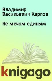 Книга - Не мечом единым.  Владимир Васильевич Карпов  - прочитать полностью в библиотеке КнигаГо